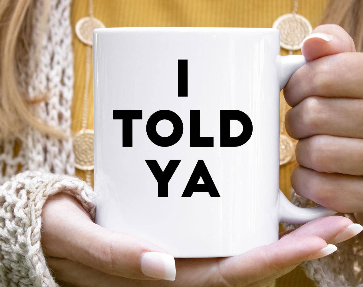 I Told Ya- Mug