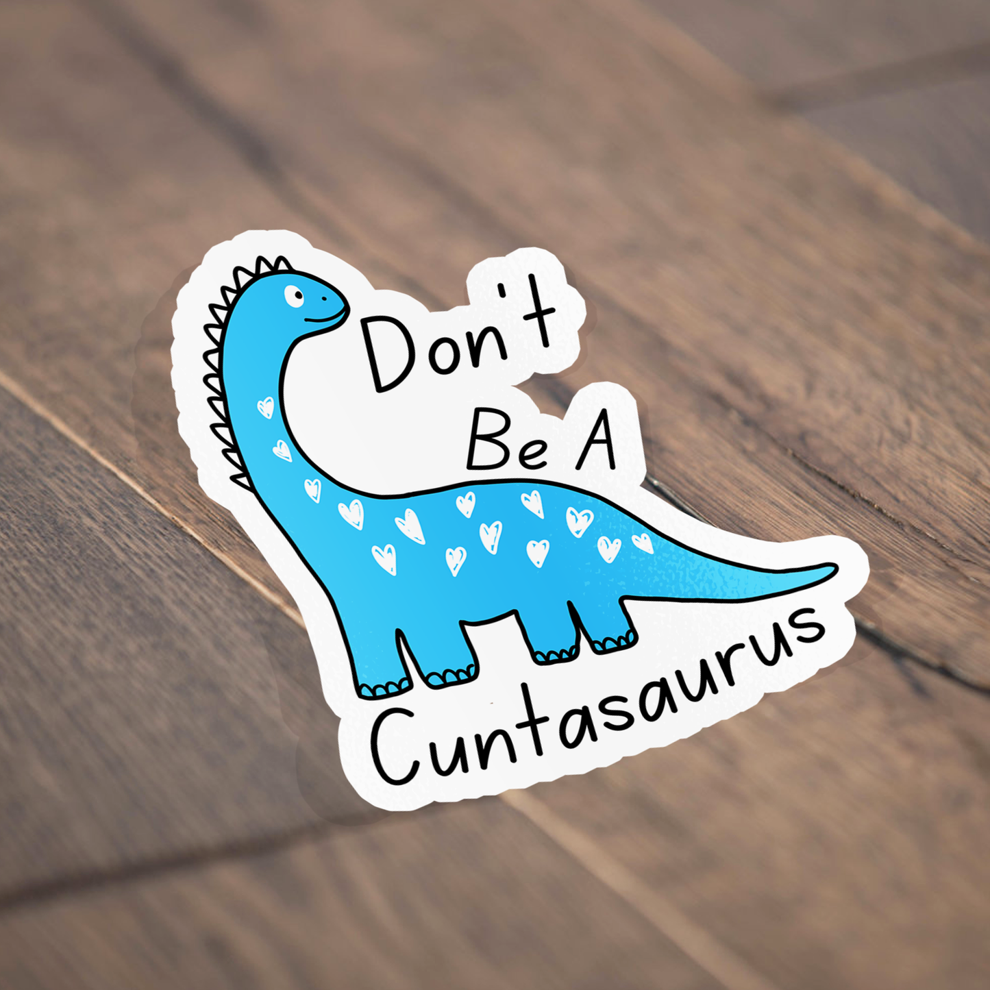 Don't Be A Cuntasaurus Funny Cute Vinyl Sticker