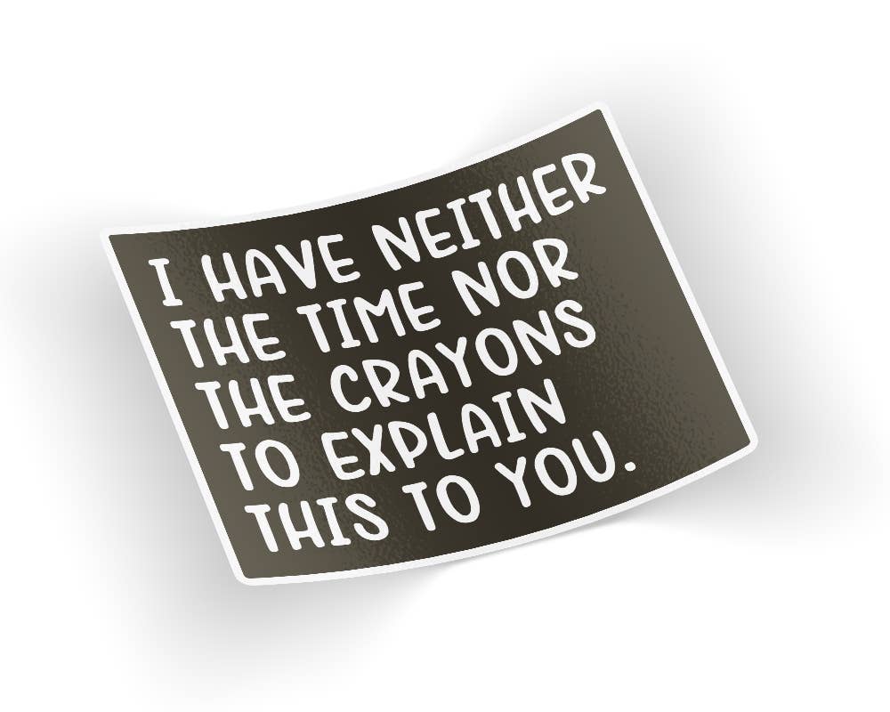 I Have Neither Time Nor Crayons Sticker