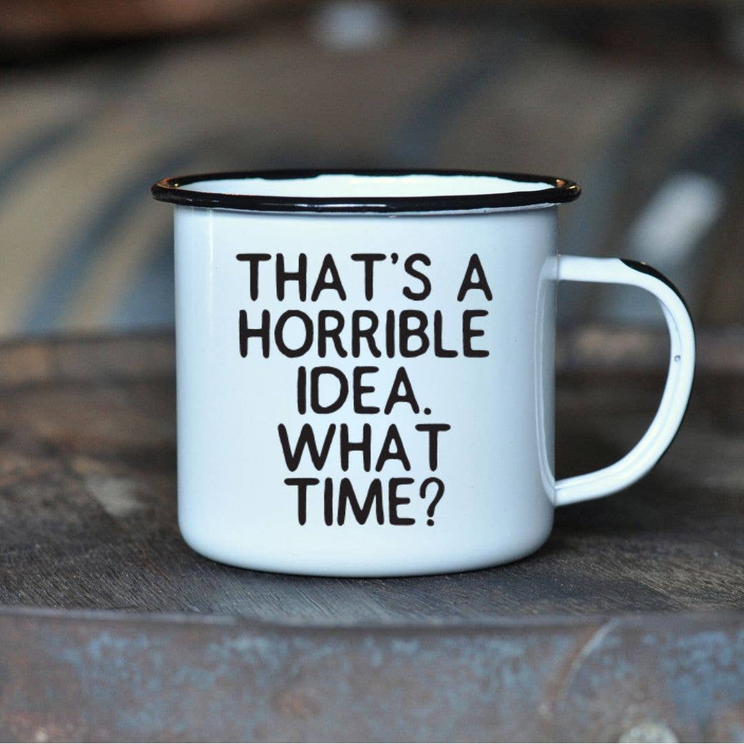 THAT’S A HORRIBLE IDEA.