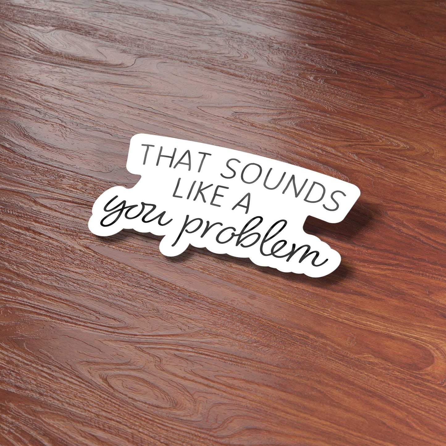 Sounds Like a You Problem Sticker