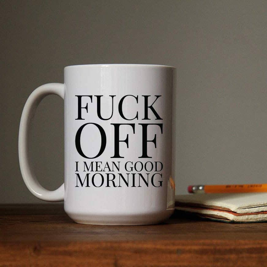 Fuck Off! I Mean Good Morning 15oz Mug