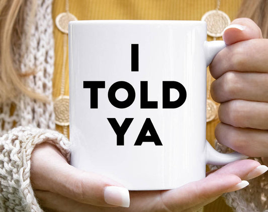 I Told Ya- Mug