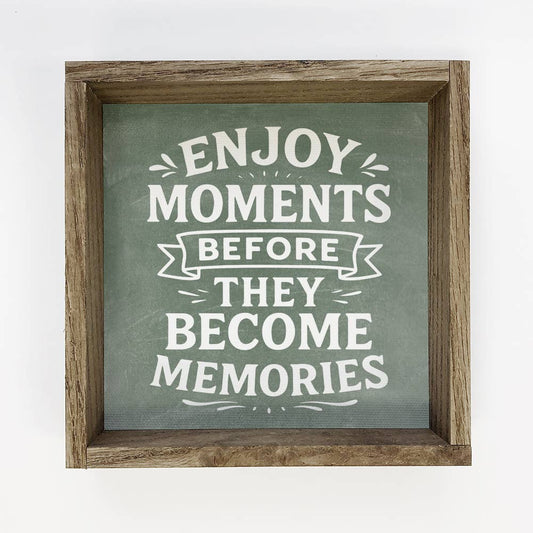 Enjoy Moments Before They Become Memories