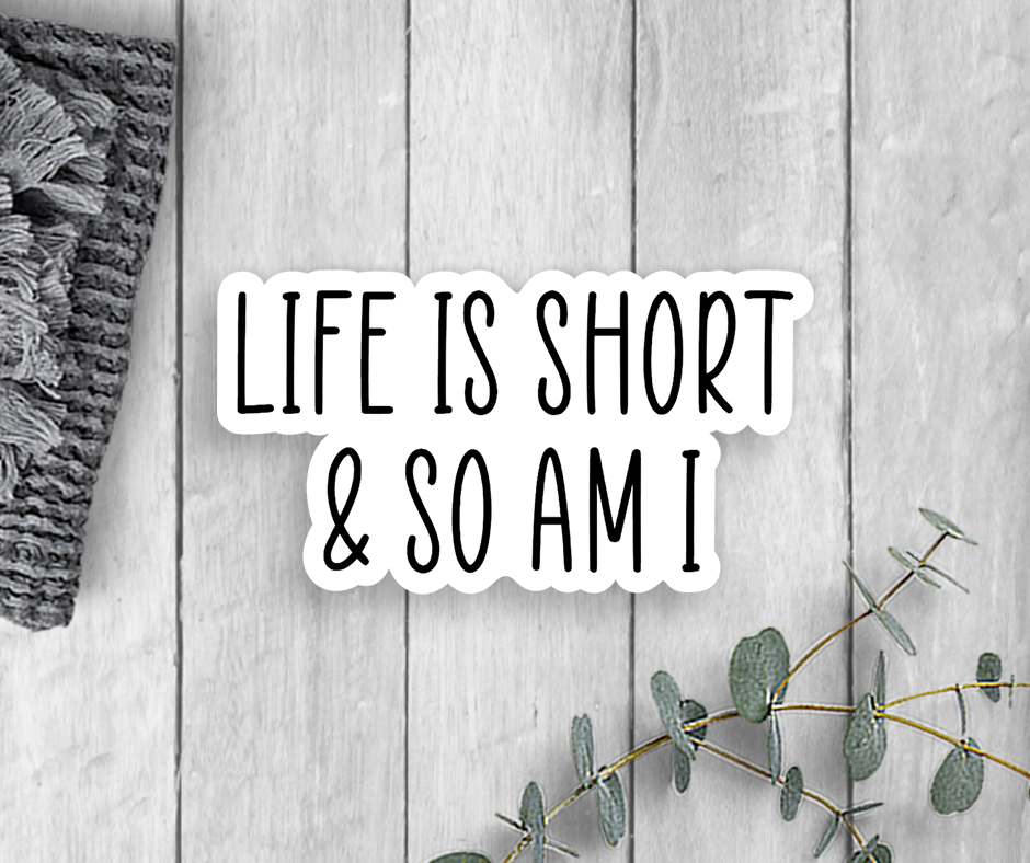 Life Is Short And So Am I Sticker