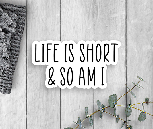 Life Is Short And So Am I Sticker