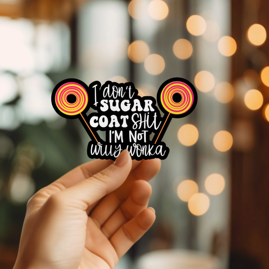 I Don't Sugar Coat Shit