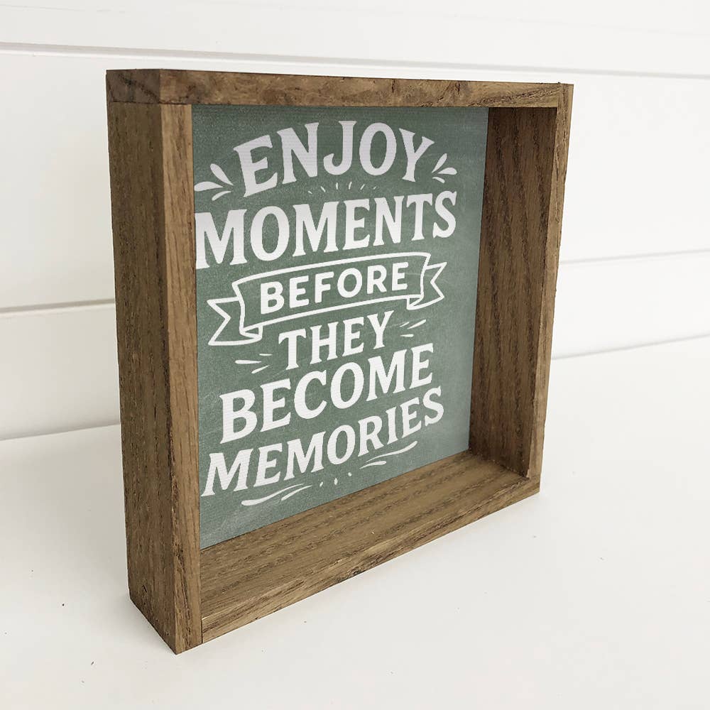 Enjoy Moments Before They Become Memories