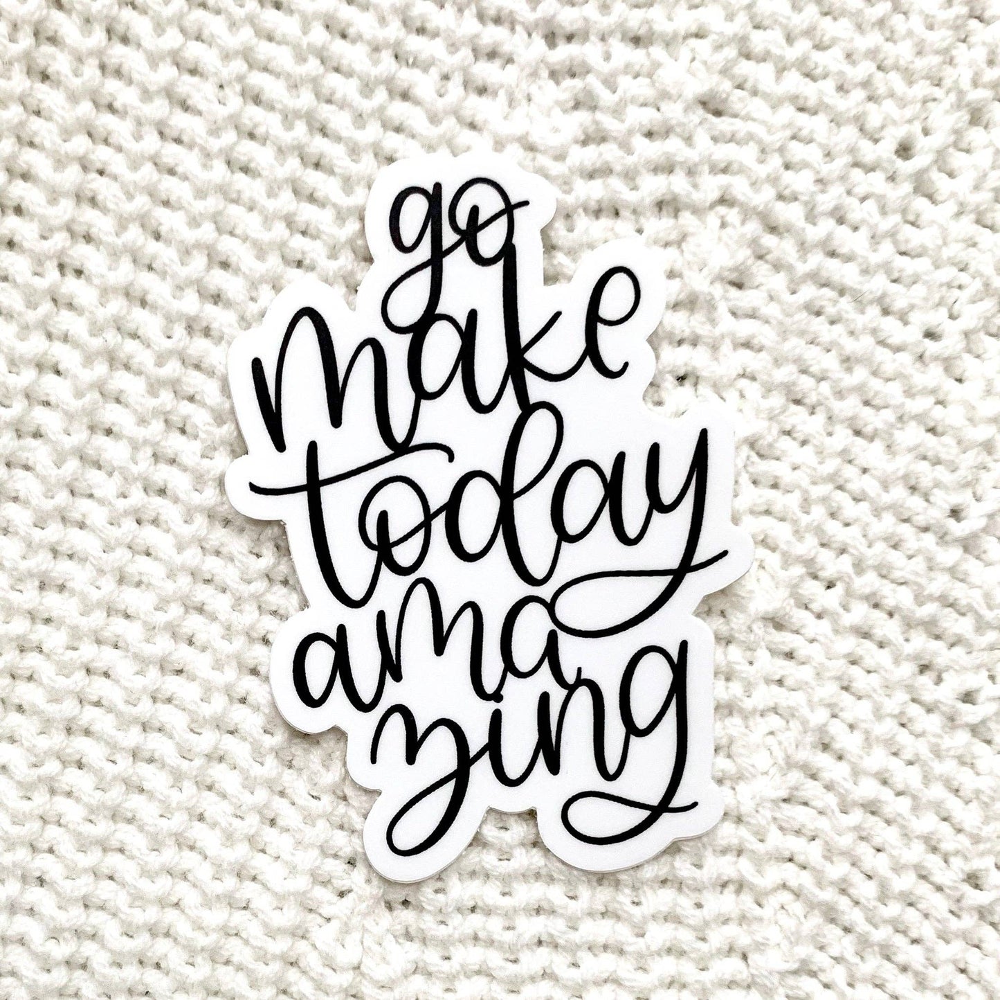 Go Make Today Amazing