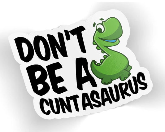 Don't Be A Cuntasaurus