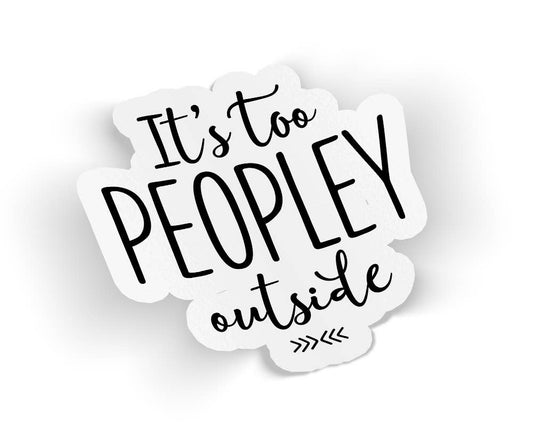 It's Too Peopley Outside Sticker