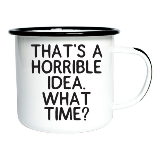 THAT’S A HORRIBLE IDEA.