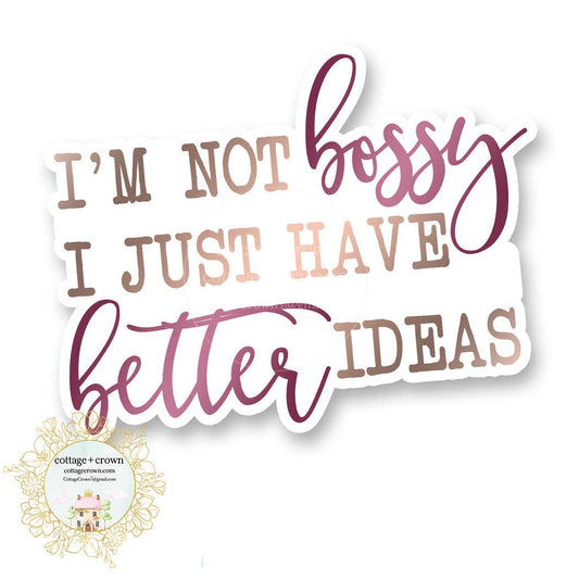 I'm Not Bossy I Just Have Better Ideas Vinyl Decal Sticker