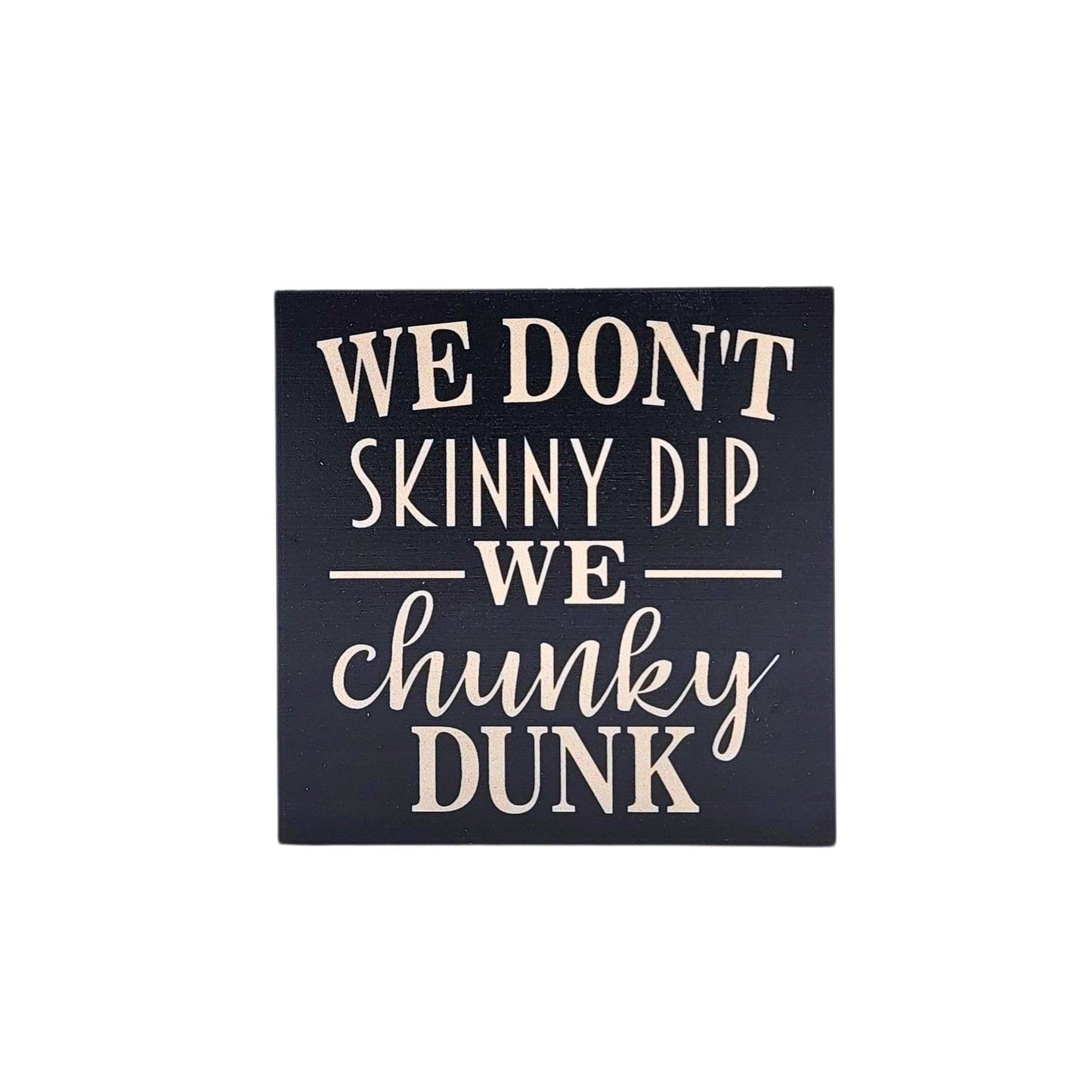 Home Accents By Driftless - We Don't Skinny Dip We Chunky Dunk Home Decor Desk Signs