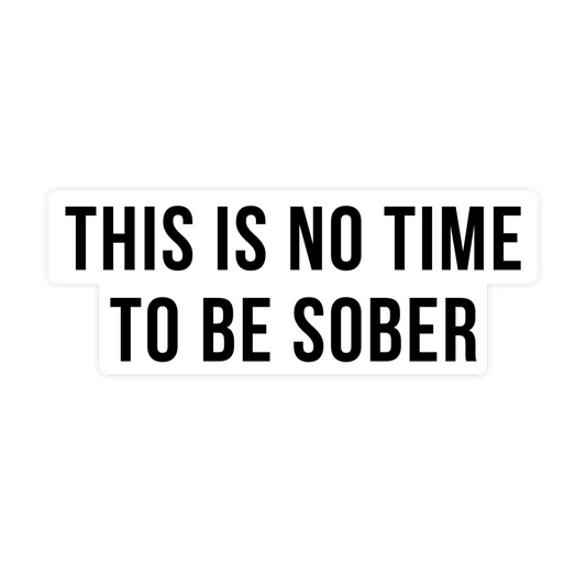 This is No Time To Be Sober