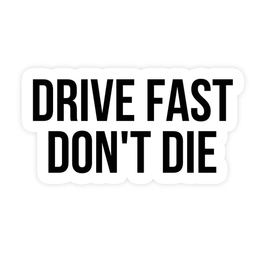 Drive Fast Don't Die