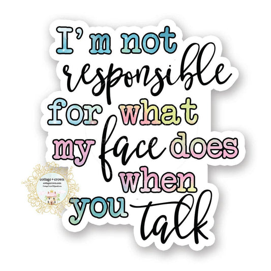 Not Responsible For What My Face Does When You Talk Sticker
