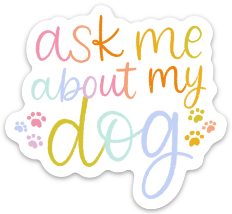 Elyse Breanne Design - Ask Me About My Dog Sticker 3x2.8in