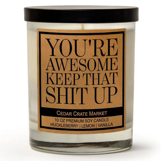 You're Awesome Keep That Shit Up |