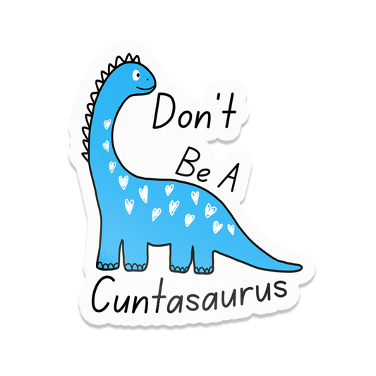 Don't Be A Cuntasaurus Funny Cute Vinyl Sticker