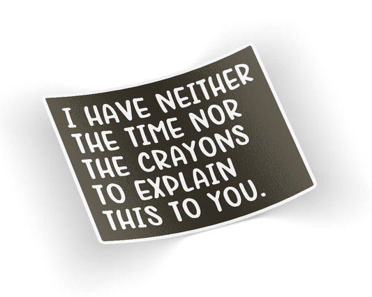 I Have Neither Time Nor Crayons Sticker