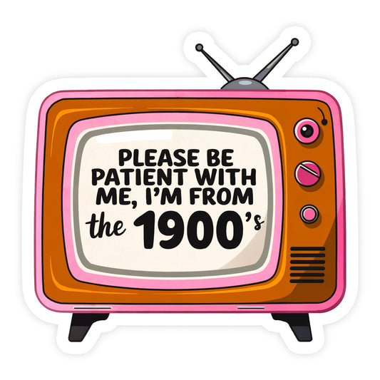 Please Be Patient I'm From the 1900s