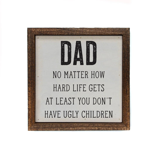 6x6 Dad At Least You Don't Have Ugly Kids