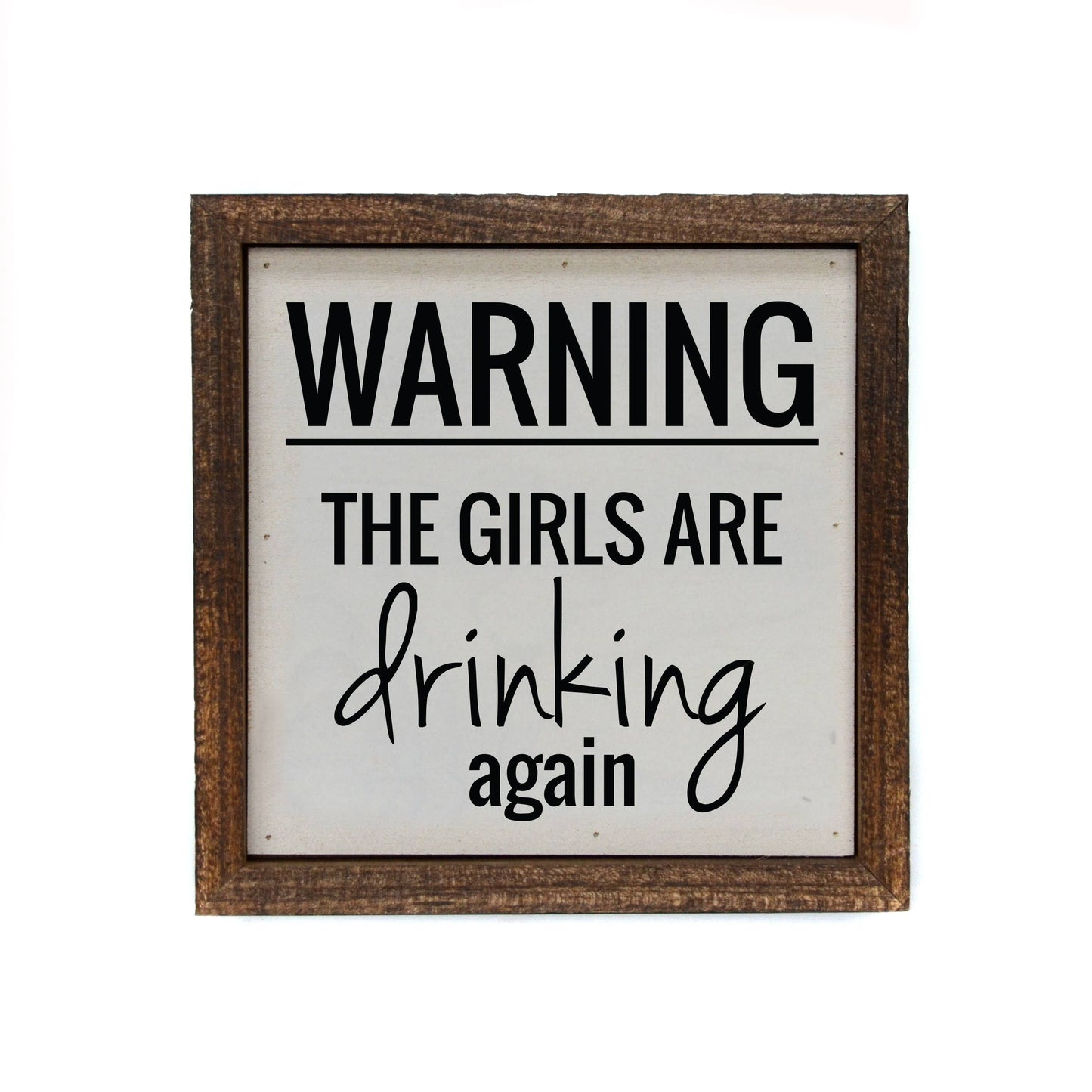 Driftless Studios - 6x6 Warning The Girls Are Drinking Again Funny Wood Signs
