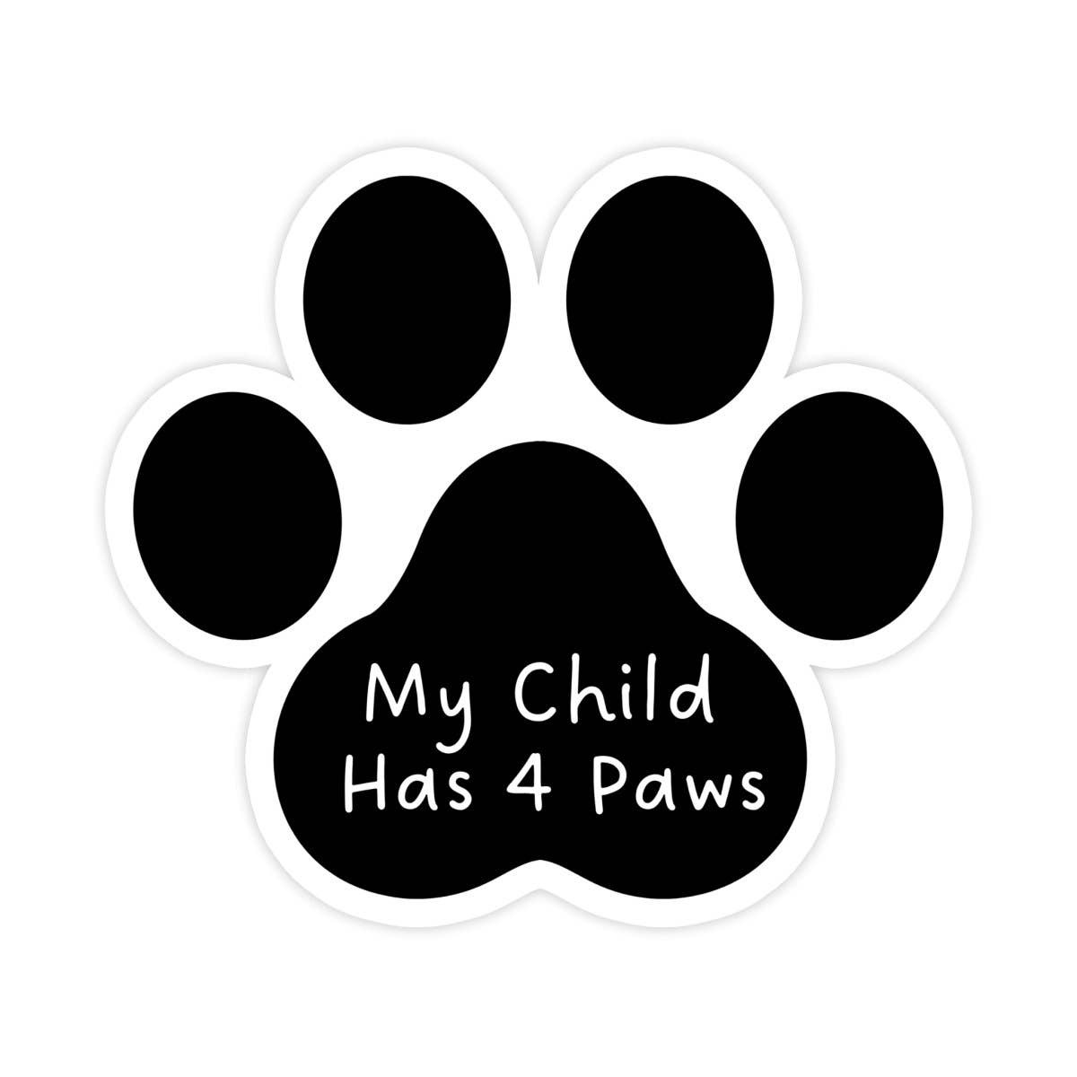 My Child Has Four Paws - Dog Paw - Dog Mom Waterproof Vinyl Sticker Decal for Car, Dog Lovers, Laptop and Phone