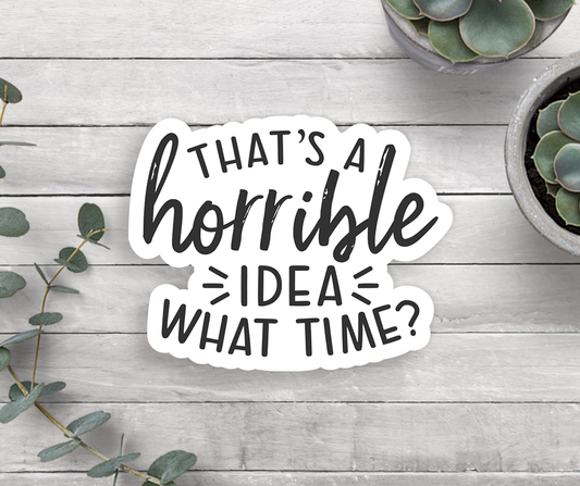 Horrible Idea What Time Sticker