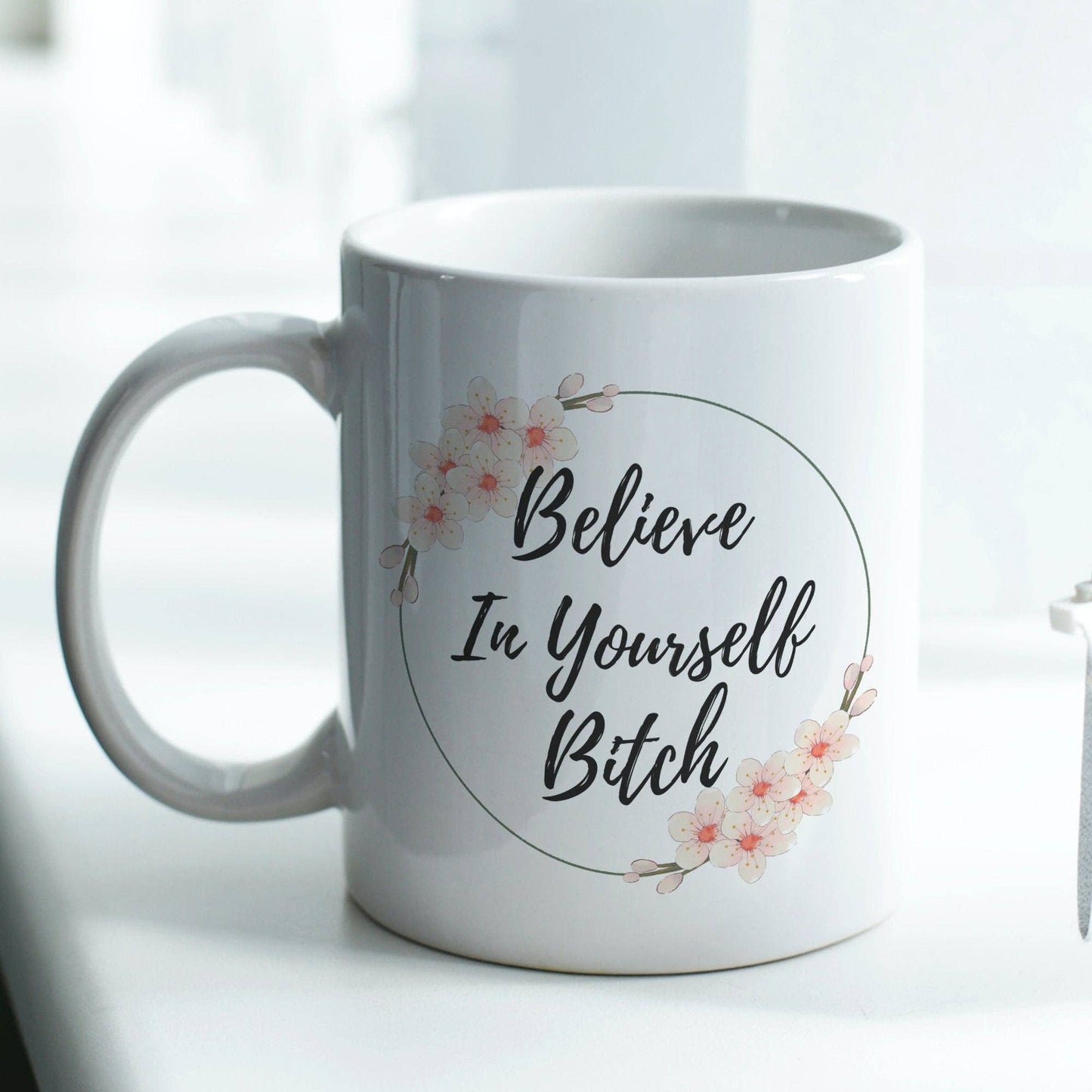Believe In Yourself Bitch 11oz Coffee Mug
