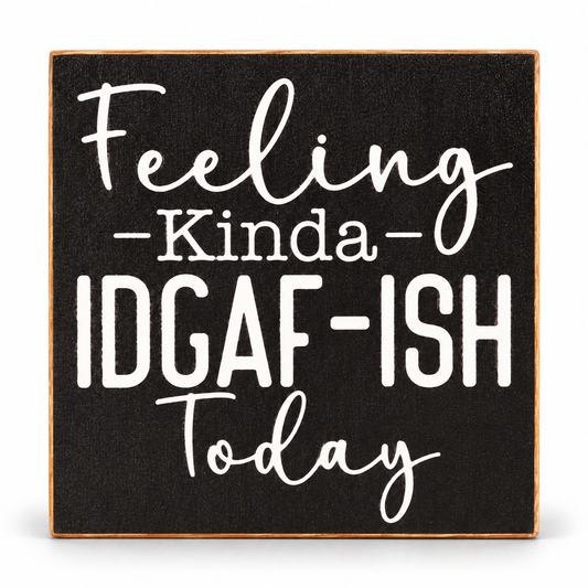 Feeling Kinda IDGAF-ISH