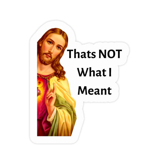 Jesus "Thats Not What I Meant"