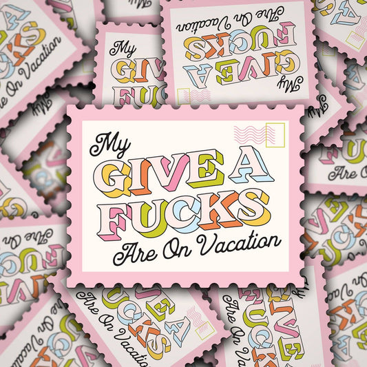 My Give A F's Are On Vacation