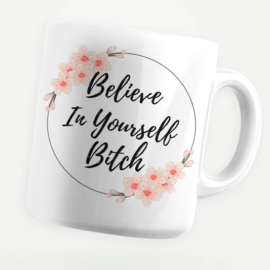 Believe In Yourself Bitch 11oz Coffee Mug