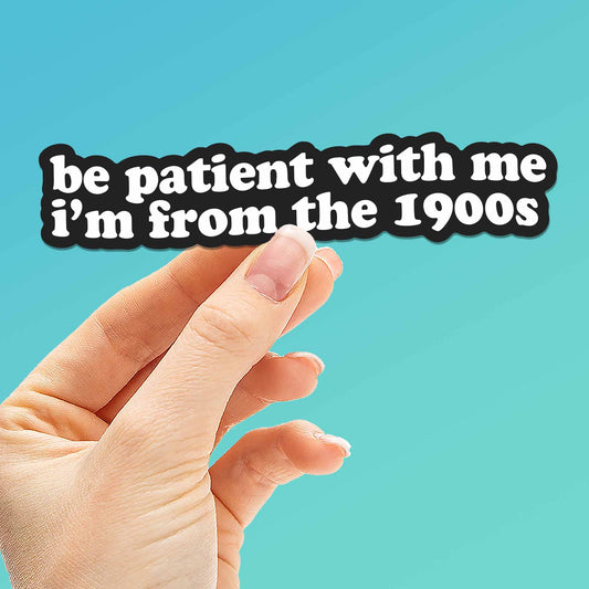 Be Patient With Me, I'm from the 1900s Sticker