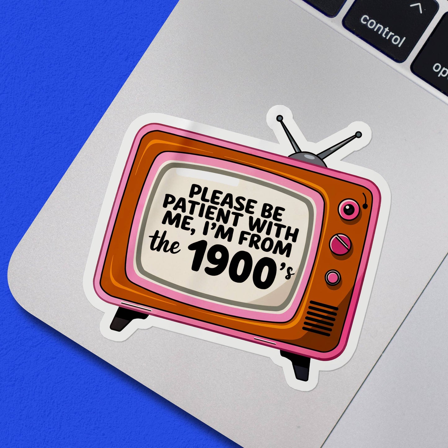 Please Be Patient I'm From the 1900s